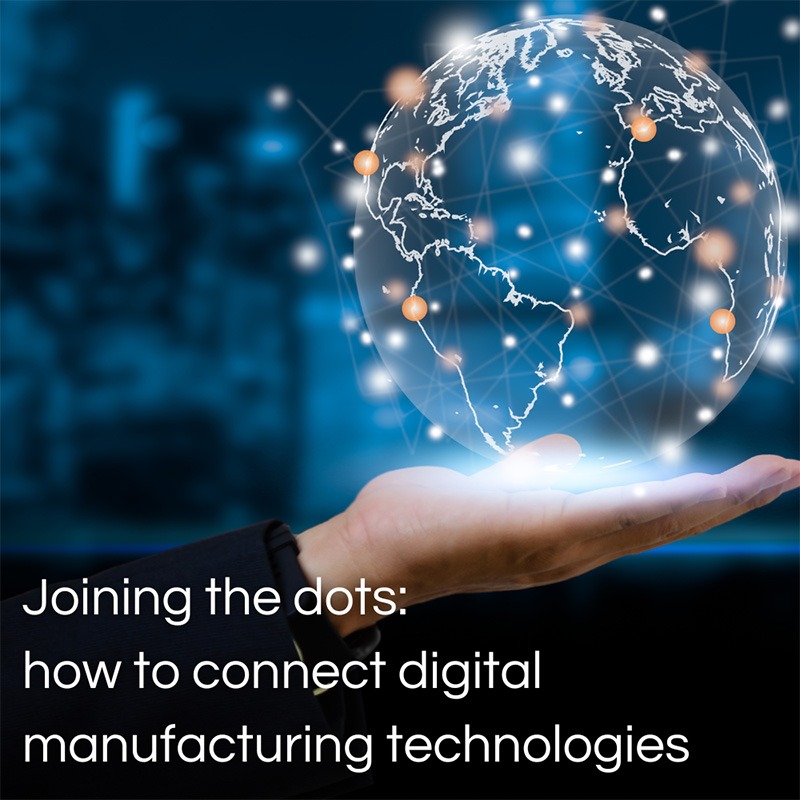 Joining the dots how to connect digital manufacturing technologies copy