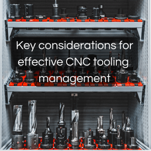 Find out more about key consideration for effective CNC tooling management